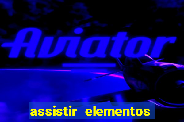 assistir elementos filme completo dublado drive